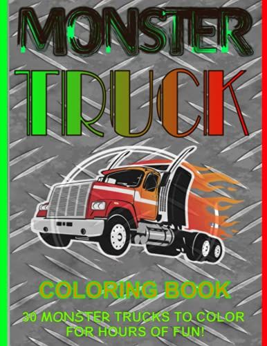 Monster Truck 30 Fantastic Designs Coloring Book For Kids Of All Ages. Exciting Big Monster Truck Coloring Pages For Kids.: Carefully Crafted To Fire ... Large Designs, Easy To Color Monster Trucks!