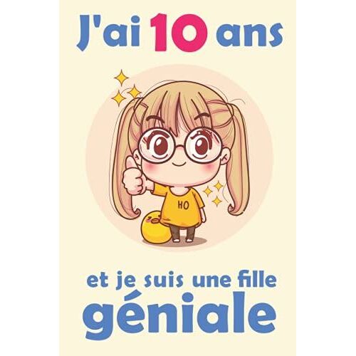J'ai 10 Ans Et Je Suis Une Fille Géniale: Carnet De Notes Et Dessin, Journal Intime, Joli Cadeau Pour Une Fille De Ans, Composé De Pages Blanches Avec Lignes Pour Écrire Ou Dessiner (French Edition)