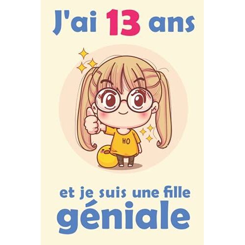 J'ai 13 Ans Et Je Suis Une Fille Géniale: Carnet De Notes Et Dessin, Journal Intime, Joli Cadeau Pour Une Fille De Ans, Composé De Pages Blanches Avec Lignes Pour Écrire Ou Dessiner (French Edition)