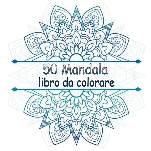 50 Mandala Libro Da Colorare: Fantastici 50 Disegni E Motivi Rilassanti Contro Lo Stress, Serie Di Libri Da Colorare Per Adulti (Italian Edition)