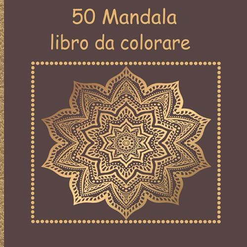 50 Mandala Libro Da Colorare: Libro Da Colorare Per Adulti, Ottimo Passatempo Antistress Per Rilassarsi Con Bellissimi Mandala Da Colorare Per Adulti. (Italian Edition)