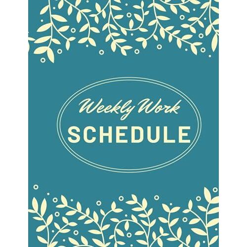 Weekly Work Schedule: Weekly Schedule Organizer & Agenda With To-Do Lists And This Book Size 8.5" X 11"
