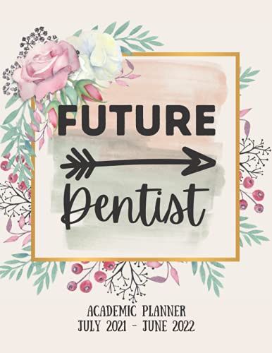Future Dentist Academic Planner July 2021 - June 2022: Weekly And Monthly Planner And Calendar Academic Year Organizer