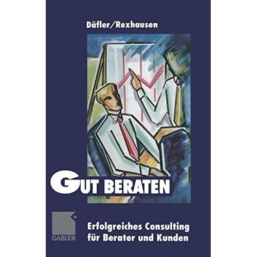Gut Beraten!: Erfolgreiches Consulting Für Berater Und Kunden