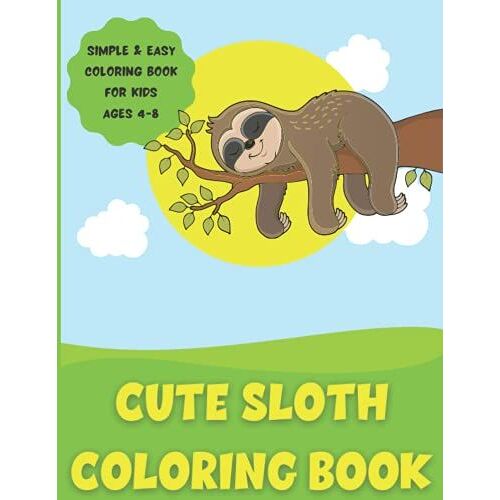 Cute Sloth Coloring Book: Fun Simple And Easy Sloth Coloring Book For Kids Aged 4-8. Perfect Gift Or Present