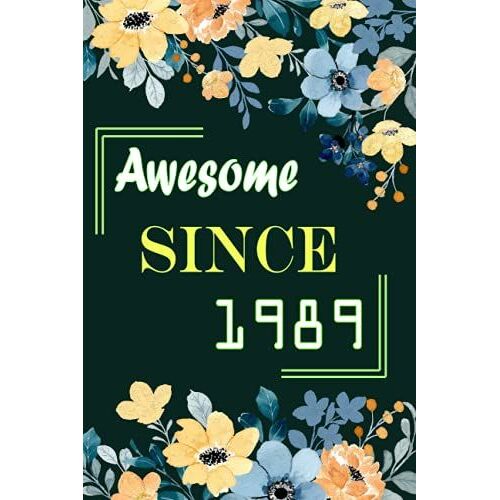 Awesome Since 1989 Floral Journal: Notebook Gift To Write In For Women And Girls- Notebook Birthday Gift For Women, Girls, Men And Boys Born In 1989- ... Alternative, Special Idea, For Her, For Him