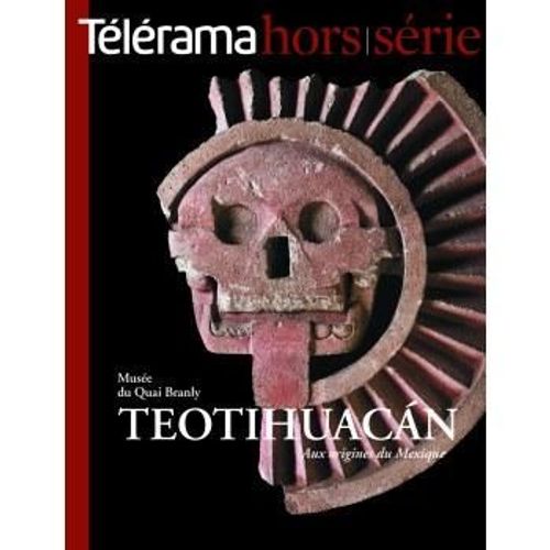 Télérama Hors-Série N° 300 : Téotihuacan. Aux Origines Du Méxique