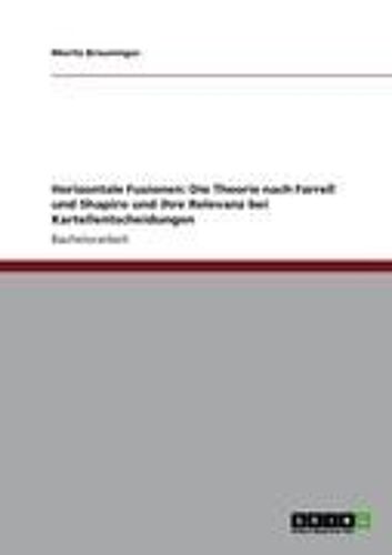 Horizontale Fusionen: Die Theorie Nach Farrell Und Shapiro Und Ihre Relevanz Bei Kartellentscheidungen