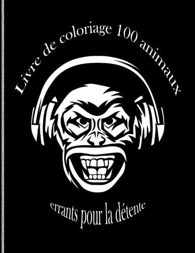 Livre De Coloriage 100 Animaux Errants Pour La Détente: Un Livre De Coloriage Pour Adultes Avec Des Lions, Des Éléphants, Des Hiboux, Des Chevaux, Des ... Animaux Avec Motifs) (French Edition)