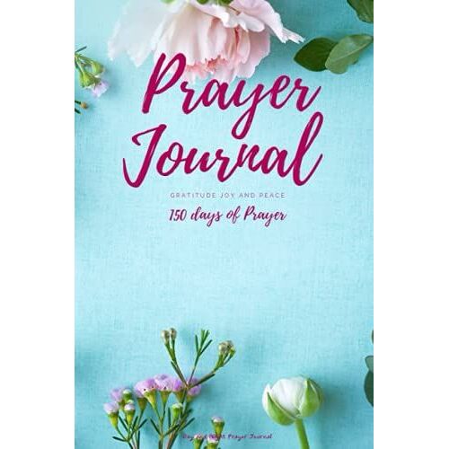Prayer Journal - 150 Days Of Prayer - Gratitude Joy And Peace - Day And Night Prayer Journal: 150 Pages For Your Prayer - Gifts For Women, Girls ,Teens For All Women Who Loves To Pray