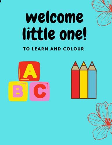 Welcome Little One!: To Learn And Colour