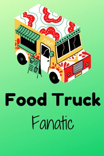 Food Truck Fanatic Journal: Planner For Menus, Prime Locations, Hot Items, Work Schedules, Income And Expenditures: Daily Lined Journal For Food Truck ... Business Notebook, Food Truck Owner Gifts