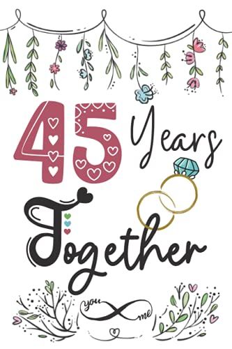 45 Years Together: 45th Wedding Anniversary Gift For Couples, Her And Him, Lined Notebook, 100 Pages, 6 In X 9 In (15.2 X 22.9 Cm)