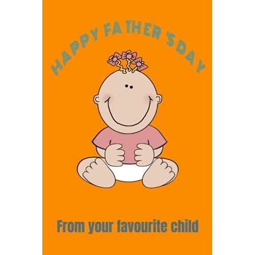 Happy Father's Day From Your Favourite Child: Funny Father's Day Journal Notebook - 100 Pages - 6" X 9"