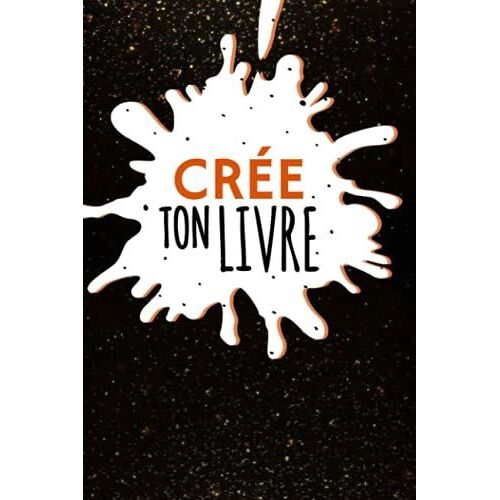 Crée Ton Livre: Crée Ton Propre Livre Avec Des Instructions Amusantes Et Créatives | Livre À Remplir, Décorer, Dessiner... | Idéal Pour Tous Les Ages. (French Edition)