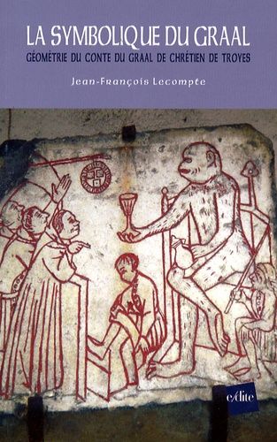 La Symbolique Du Graal - Géométrie Du Conte Du Graal De Chrétien De Troyes "Perceval Ou Le Conte Du Graal