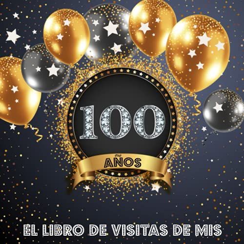 Libro De Visitas 100 Años: Libro De Firmas Para Felicitaciones Y Fotos De Los Invitados - Decoración Para Celebrar Una Fiesta De 100 Cumpleaños (Spanish Edition)