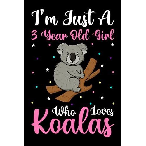 I'm Just A 3 Year Old Girl Who Loves Koalas Notebook For Women Girls Kids Gift: Koalas Notebook: Birthday Gift 3 Year Old Girl Who Loves Koalas Notebook Journal - 100 Page Paperback Notebook- (6"X9")