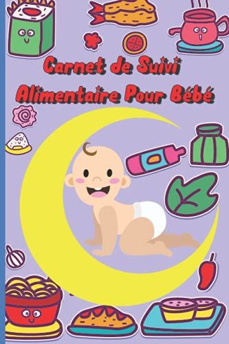 Carnet De Suivi Alimentaire Pour Bébé: Planifier Et Organiser Les Repas De Votre Bébé (French Edition)