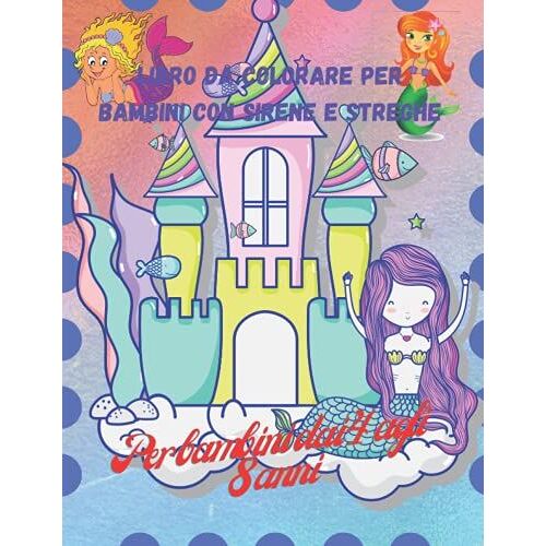 Libro Da Colorare Per Bambini Con Sirene E Streghe: Libro Di Adorabili Disegni Di Sirene E Streghe, 50 Adorabili Disegni Di Sirene E Streghe Per ... Bambini Dai 4 Agli 8 Anni (Italian Edition)