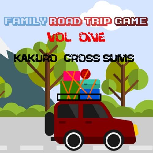 Family Road Trip Game - Vol One- Kakuro (Cross Sums) Puzzle: Games To Play On A Long Car Ride Perfect Road Trip Games For Couples And Great Gift For Teachers And Family