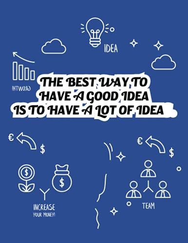 The Best Way To Have A Good Idea Is To Have A Lot Of Ideas: Journal Lined Idea Notbook