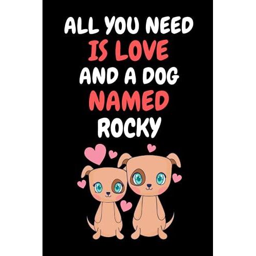 All You Need Is Love And A Dog Named Rocky: Cute Dog Love Notebook. Gift Idea For Men, Women, Boys, And Girls Who Love Dogs Named Rocky