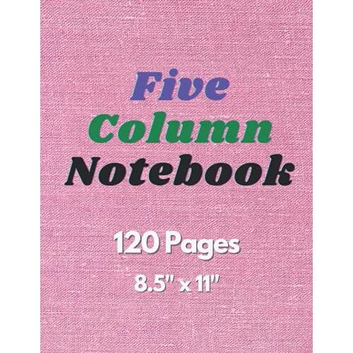 Five Column Notebook: 5-Column Journal | 16 Rows Per Page | 120 Pages | 8.5"X11" (Notebook With Multiple Columns)