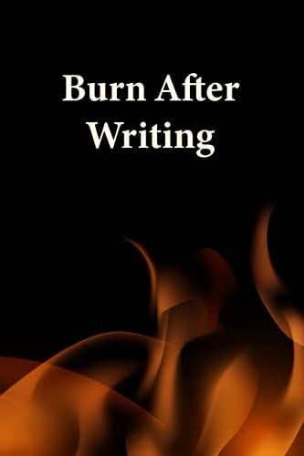 Burn After Writing: Burn After Writing Your Self Only: Burn After Writing Journal ,Black Lined Journal To Write In It , There Are No Questions , Just ... ... You Want , 6" X 9" 150 Pages White Paper