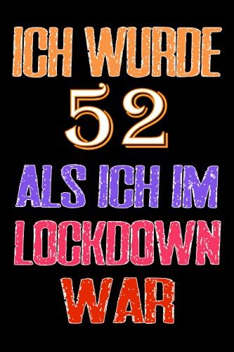 Ich Wurde 52 Als Ich Im Lockdown War: Notizbuch Als Lustiges Geschenk Zum Geburtstag, Geschenk Zum 52. Für Männer Und Frauen, Geburtstag Für Alle ... Lockdown Geburtstag Hatten (German Edition)