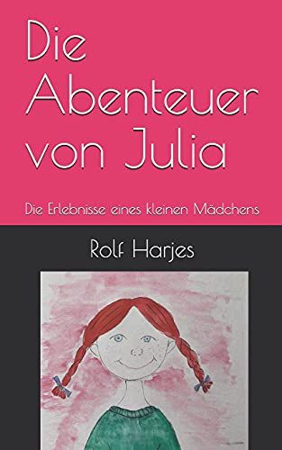 Die Abenteuer Von Julia: Die Erlebnisse Eines Kleinen Mädchens (German Edition)