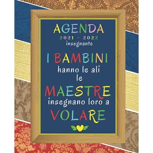 I Bambini Hanno Le Ali, Le Maestre Insegnano Loro A Volare Agenda: Elegante Pianificatore Per Insegnanti Per L'anno Accademico 2021-2022 , Regalo Maestra Fine Anno (Italian Edition)