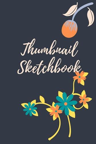 Thumbnail Sketchbook: Your Floral Thumbnail Sketchbook | Gift For Illustrators And Graphic Artist | Journal For Women | Journal For Sketching And Writing |