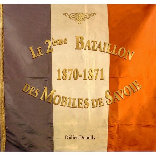 Le 2ème Bataillon Des Mobiles De Savoie - 1870 / 1871