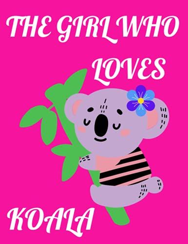 The Girl Who Loves Koala: Notebook For Drawing Writing Painting Sketching Doodling,Sketch Drawing Book For Beginners,Drawing Book For Adults,Personalised Sketch Book,Sketchpad,Sketchbook For Kids