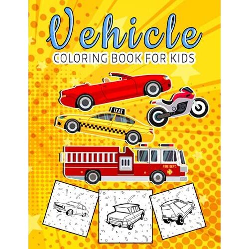 Vehicle Coloring Book For Kids: 100 Cute, Fast, Easy Fun Coloring Pages Of Vehicles, Cars, Trucks, Planes, Trains And More Things For Boys & Girls, Little Kids, Preschool And Kindergarten