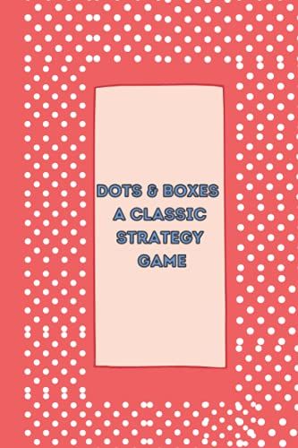 Dot & Boxes Over 100 Pages A Classic Strategy Game - Large And Small Playing Squares - Big Book: Dot To Dot Grid, Game Of Dots, Boxes, Dot And Line, Pigs In A Pen - Blank Pages