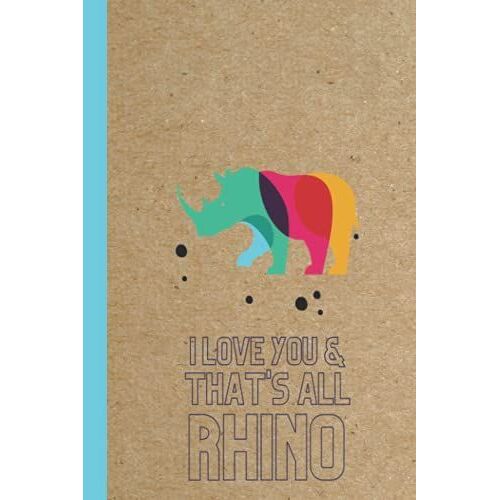 I Love You & That's All I Rhino Notebook: Safari Wildlife Lined Journal Gift Perfect For The Animal Lover In Your Life, 108 Page, Lined, 6x9 (15.2 X 22.9 Cm)