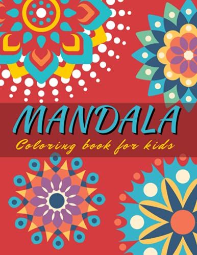 Mandala Coloring Book For Kids: Over 40 Mandalas For Calming Children Down, Stress Free Relaxation (Coloring Books For Kids)