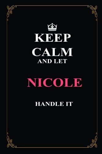Keep Calm And Let Nicole Handle It: Great Gift For Women And Girls Whose Name Nicole : Birthday, Anniversary, Christmas, Thanksgiving Or Any Occasion, ... 110 Pages, Size 6 X 9 (French Edition)