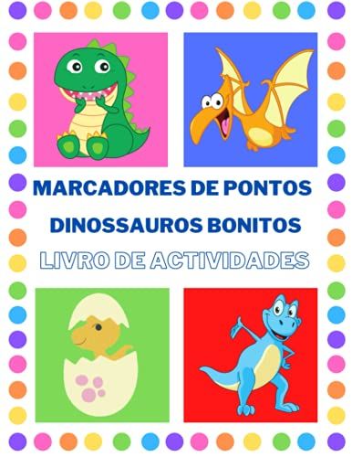 Marcadores De Pontos Dinossauros Bonitos Livro De Actividades: Óptimo Para Ensinar O Seu Filho A Colorir Dinossauros, Livro Criativo De Colorir Para ... Crianças Dos 4-8 Anos (Portuguese Edition)