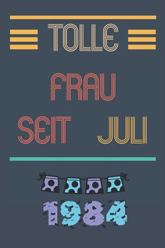Tolle Frau Seit Juli 1984: Notizbuch Geburtstag Für Frau 37 Jahre || Frau Geboren 1984 || Notizbuch Für Ihre Mutter Oder Schwester, Frau, Mitarbeiter || 110 Seiten (6 X 9) Zoll (German Edition)