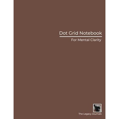 Dot Grid Notebook For Mental Clarity: Large (8.5 X 11 Inches) - 120 Dotted Pages | Brown Dotted Grid Notebook/Journal/Sketchbook/Planner | Dot Grid Paper