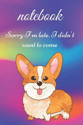 Sorry I'm Late. I Didn't Want To Come: Funny Quote Notebook 6" X 9" 120 Pages College Ruled