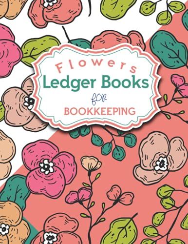 Flowers Ledger Books For Bookkeeping: Colorful Flowers Column Accounting Ledger For Bookkeeping, Budgeting And Money Management, Business Record Notebook
