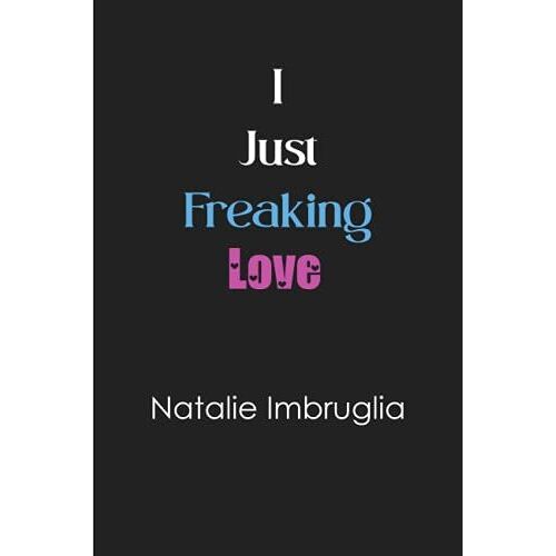 I Just Freaking Love Natalie Imbruglia: Blank Lined Notebook For Natalie Imbruglia Fans 6x9, 100 Pages