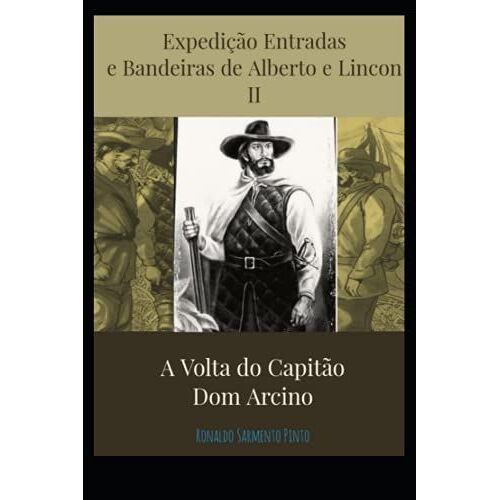 Expedição Entradas E Bandeiras De Alberto E Lincon Ii: A Volta Do Capitão Don Arcino (Portuguese Edition)