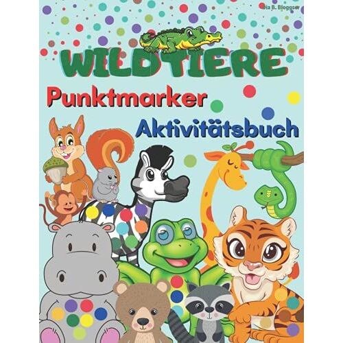 Wildtiere Dot-Marker Aktivitätsbuch: Erstaunlich Niedlich Und Unterhaltsam Dot Marker Färbung Aktivität Buch Für Kleinkinder, Kindergarten Und ... Für Kinder Im Alter Von 1-5 (German Edition)