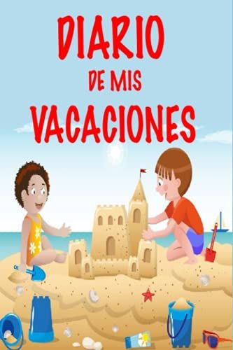 Diario De Mis Vacaciones: Comienza A Escribir Las Aventuras Que Irás Disfrutando Este Verano. Viajes, Momentos Divertidos, Experiencias Nuevas Y Todo ... Periodo De Tus Vacaciones. (Spanish Edition)