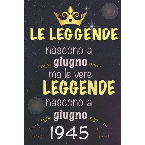 Le Leggende Nascono A Giugno, Ma Le Vere Leggende Nascono A Giugno 1945: Notebook Journal | Regalo Di Compleanno Per Chi È Nato A 1945 | Regalo Di ... 1945 | Regalo Di Compleanno (Italian Edition)